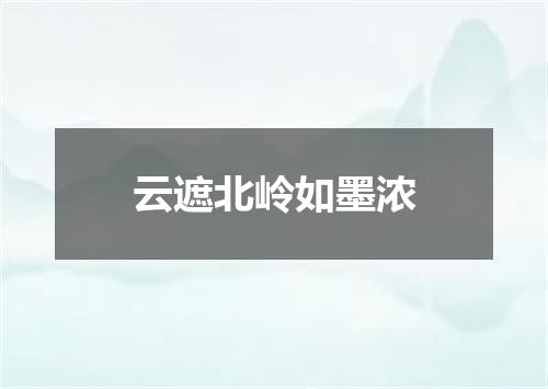 云遮北岭如墨浓