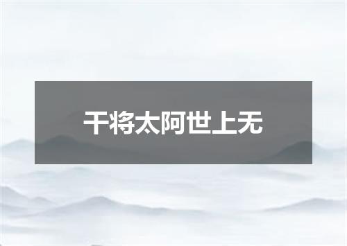 干将太阿世上无