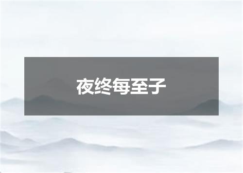 夜终每至子