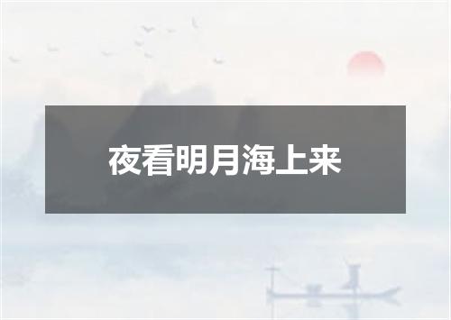 夜看明月海上来