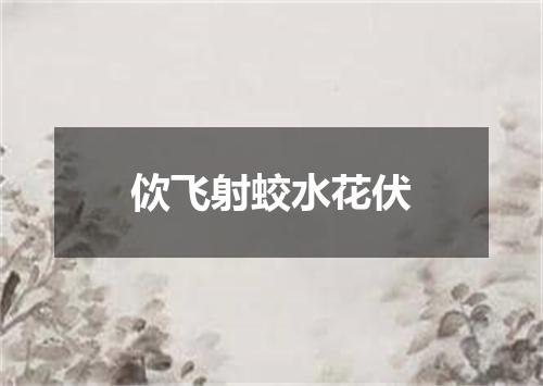 佽飞射蛟水花伏