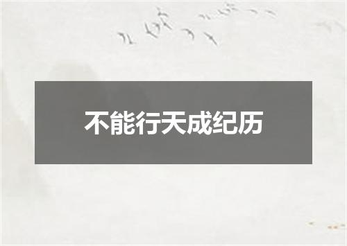 不能行天成纪历