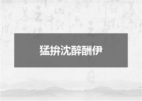 猛拚沈醉酬伊