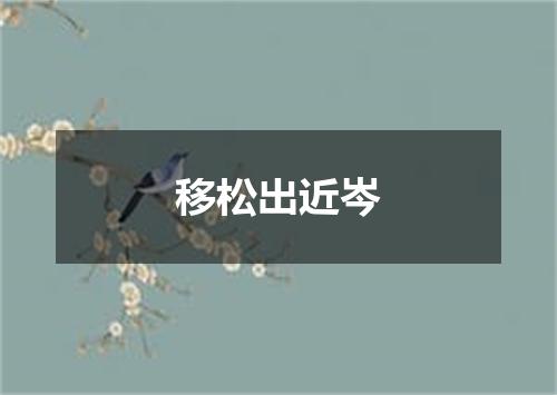 移松出近岑