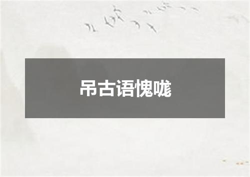 吊古语愧哤