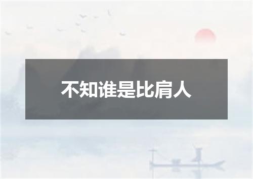 不知谁是比肩人