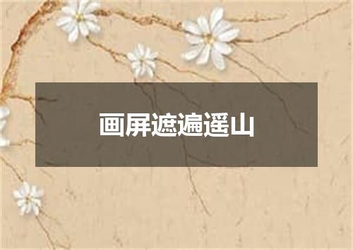 画屏遮遍遥山