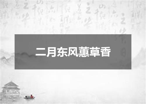 二月东风蕙草香