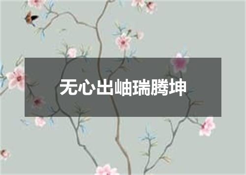无心出岫瑞腾坤