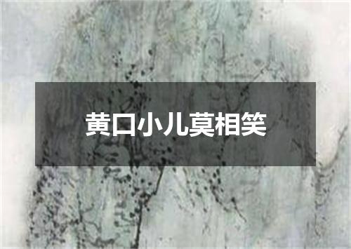 黄口小儿莫相笑