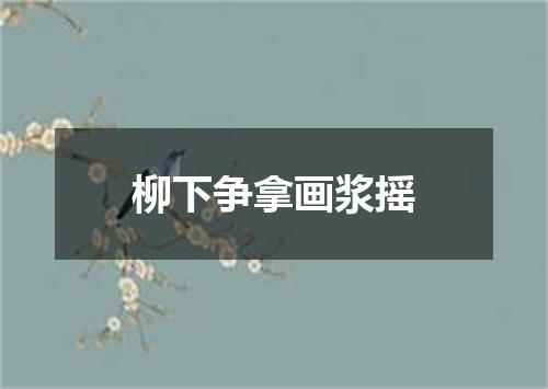 柳下争拿画浆摇