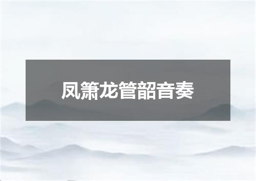 凤箫龙管韶音奏