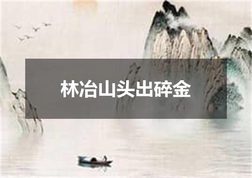林冶山头出碎金