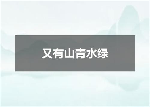 又有山青水绿