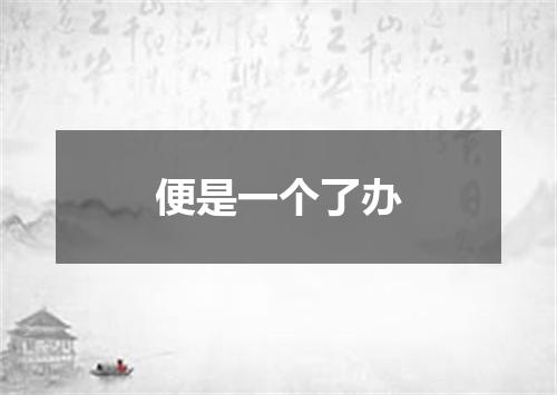 便是一个了办