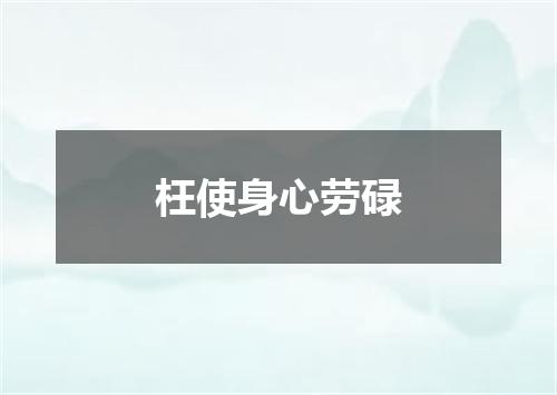 枉使身心劳碌