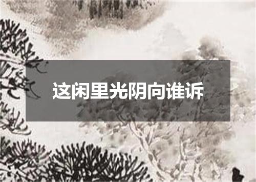 这闲里光阴向谁诉