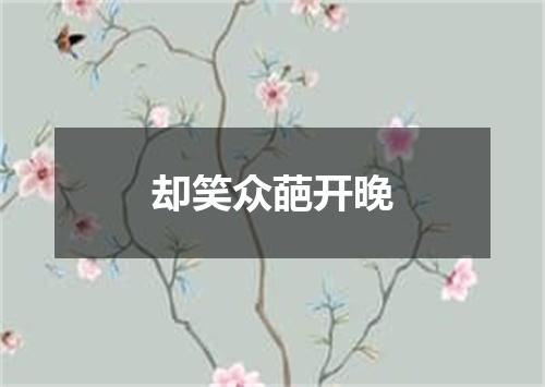 却笑众葩开晚