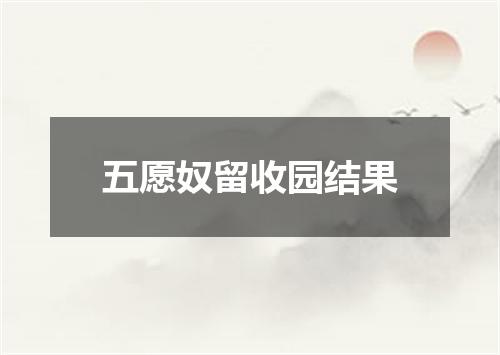 五愿奴留收园结果