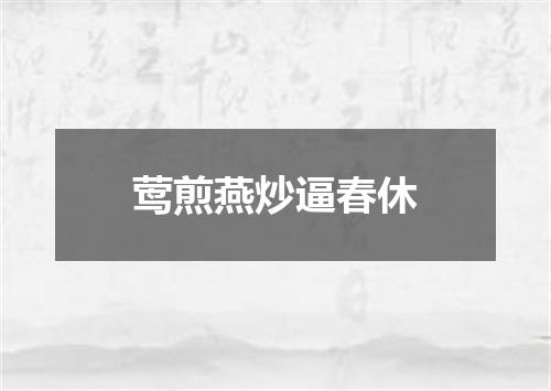 莺煎燕炒逼春休