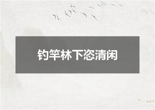 钓竿林下恣清闲