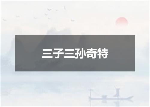 三子三孙奇特