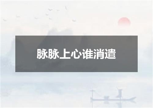 脉脉上心谁消遣