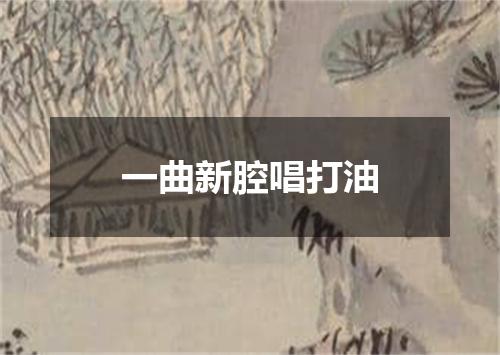 一曲新腔唱打油