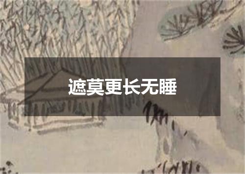 遮莫更长无睡