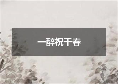 一醉祝千春