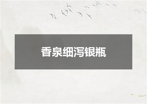 香泉细泻银瓶