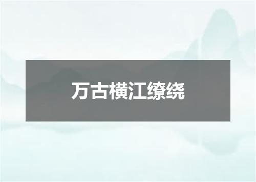 万古横江缭绕