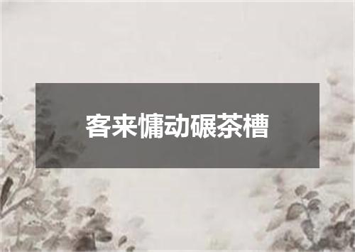 客来慵动碾茶槽