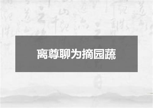 离尊聊为摘园蔬