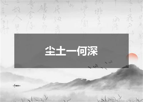 尘土一何深