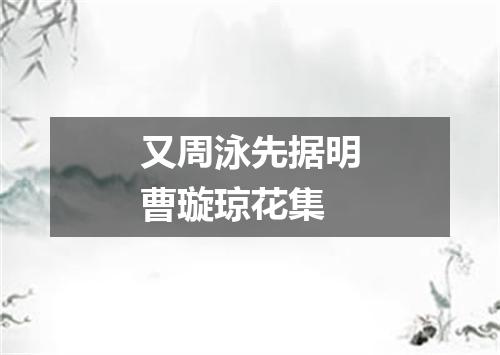 又周泳先据明曹璇琼花集