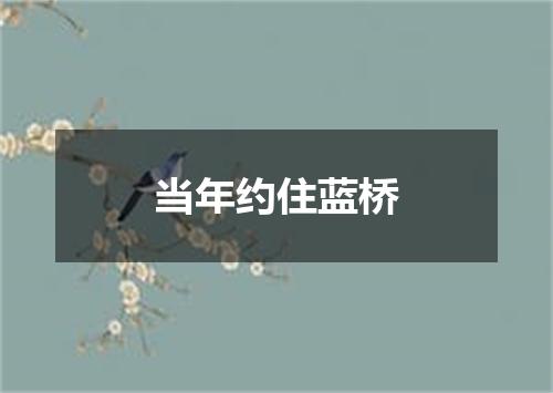 当年约住蓝桥