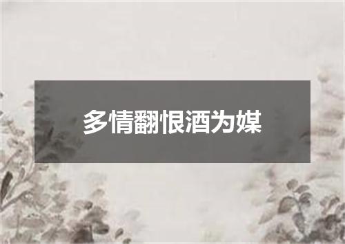 多情翻恨酒为媒