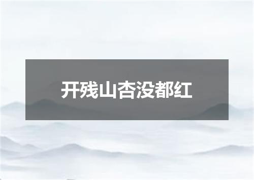开残山杏没都红