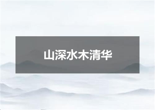 山深水木清华