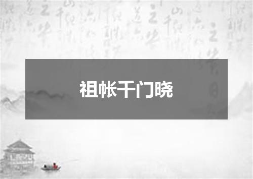 祖帐千门晓