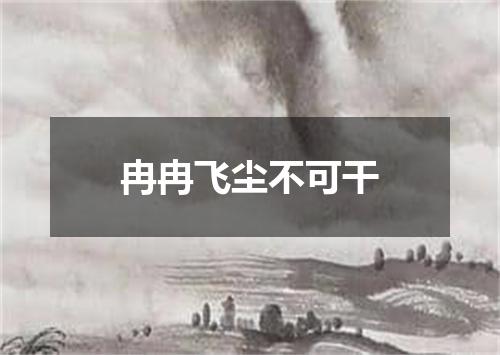 冉冉飞尘不可干