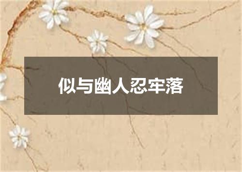 似与幽人忍牢落