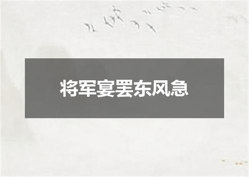 将军宴罢东风急