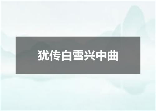 犹传白雪兴中曲
