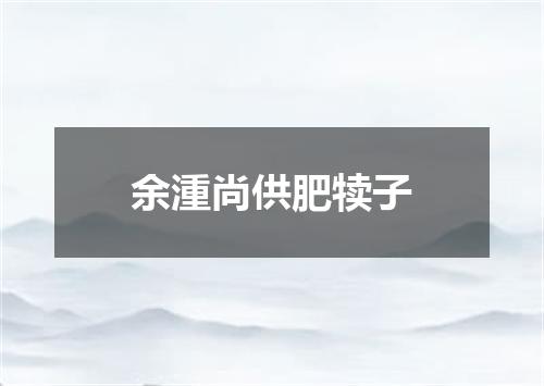 余湩尚供肥犊子