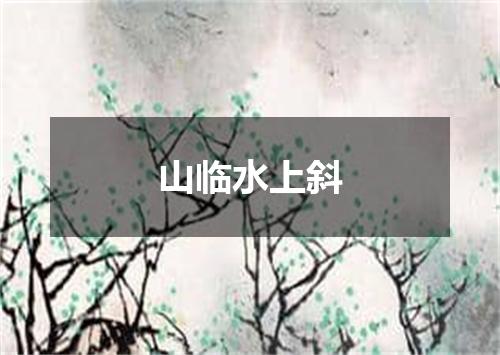 山临水上斜