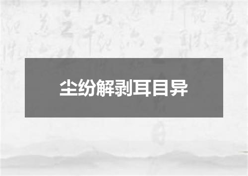 尘纷解剥耳目异