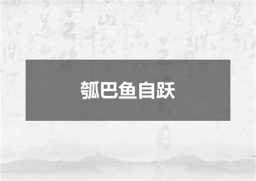瓠巴鱼自跃