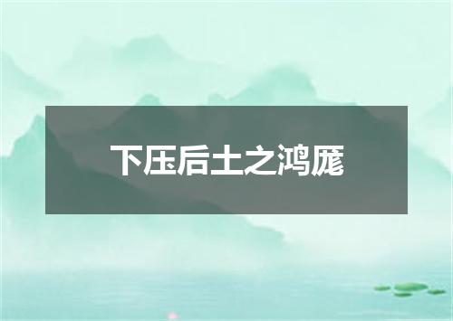 下压后土之鸿厖